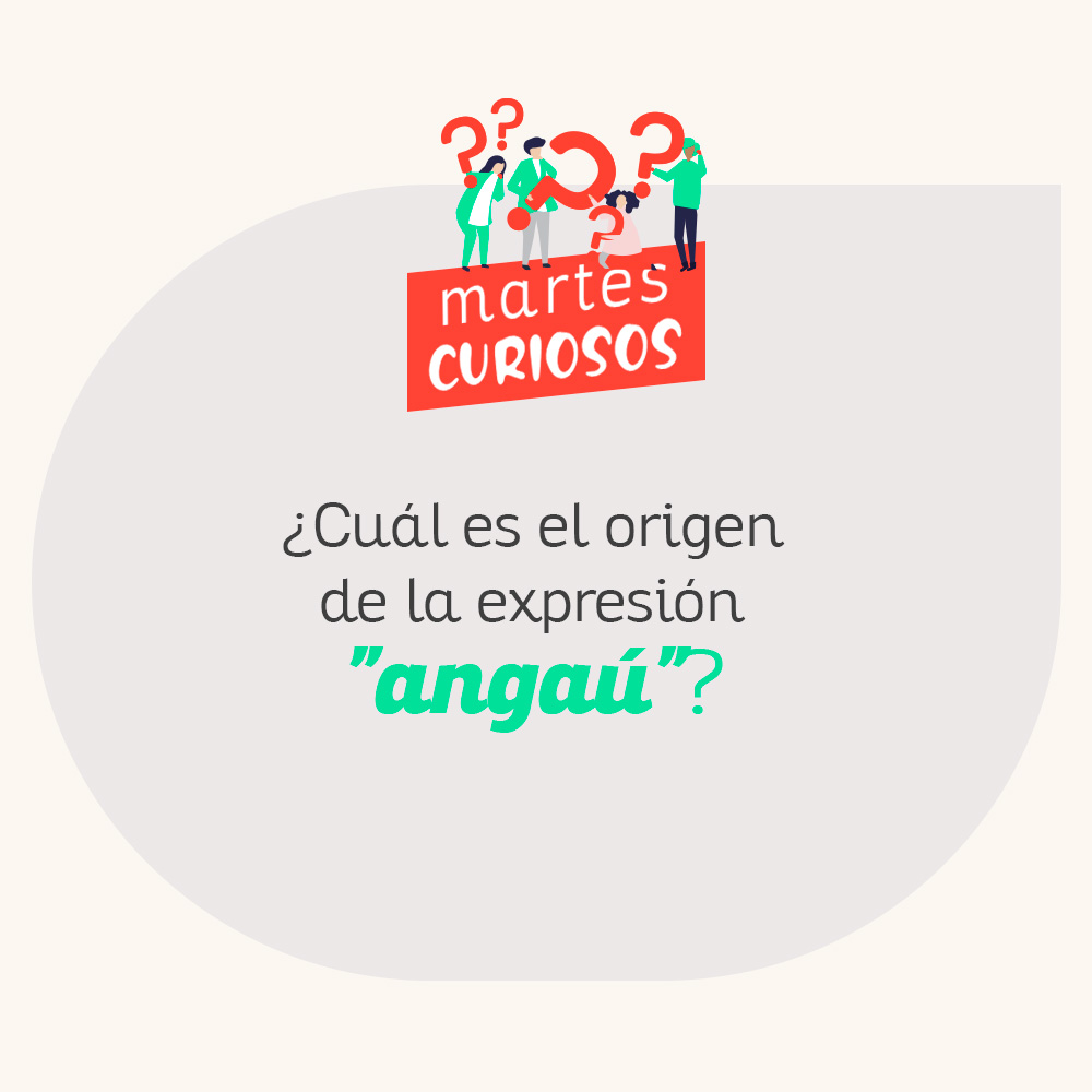 Lee más sobre el artículo ¿Cuál es el origen de la expresión Angaú?